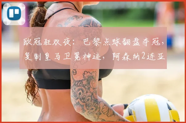 欧冠狂欢夜：巴黎点球翻盘夺冠，复制皇马卫冕神迹，阿森纳2连亚