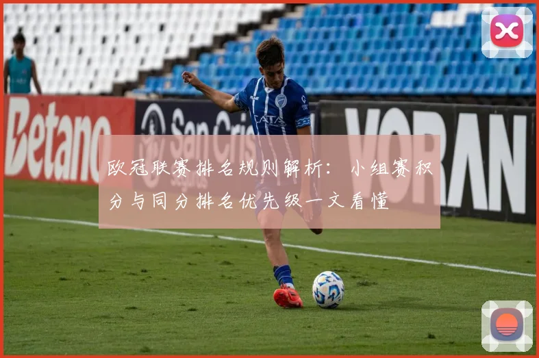 欧冠联赛排名规则解析：小组赛积分与同分排名优先级一文看懂