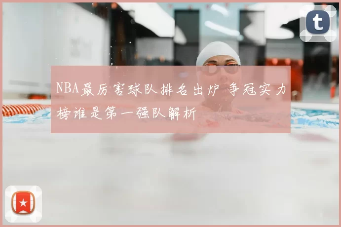 NBA最厉害球队排名出炉 争冠实力榜谁是第一强队解析