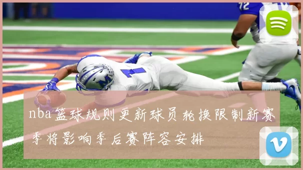 nba篮球规则更新球员轮换限制新赛季将影响季后赛阵容安排