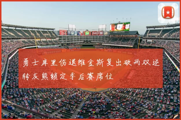 勇士库里伤退维金斯复出砍两双逆转灰熊锁定季后赛席位