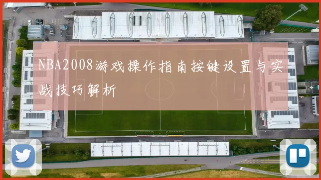 NBA2008游戏操作指南按键设置与实战技巧解析