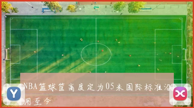 NBA篮球筐高度定为05米国际标准沿用至今