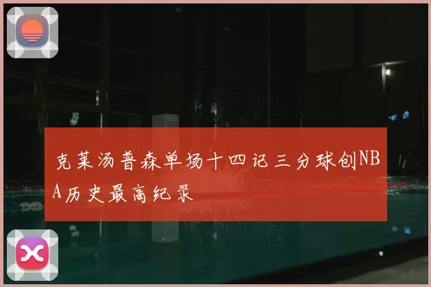 克莱汤普森单场十四记三分球创NBA历史最高纪录