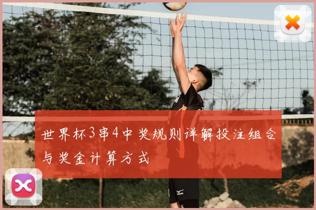 世界杯3串4中奖规则详解投注组合与奖金计算方式